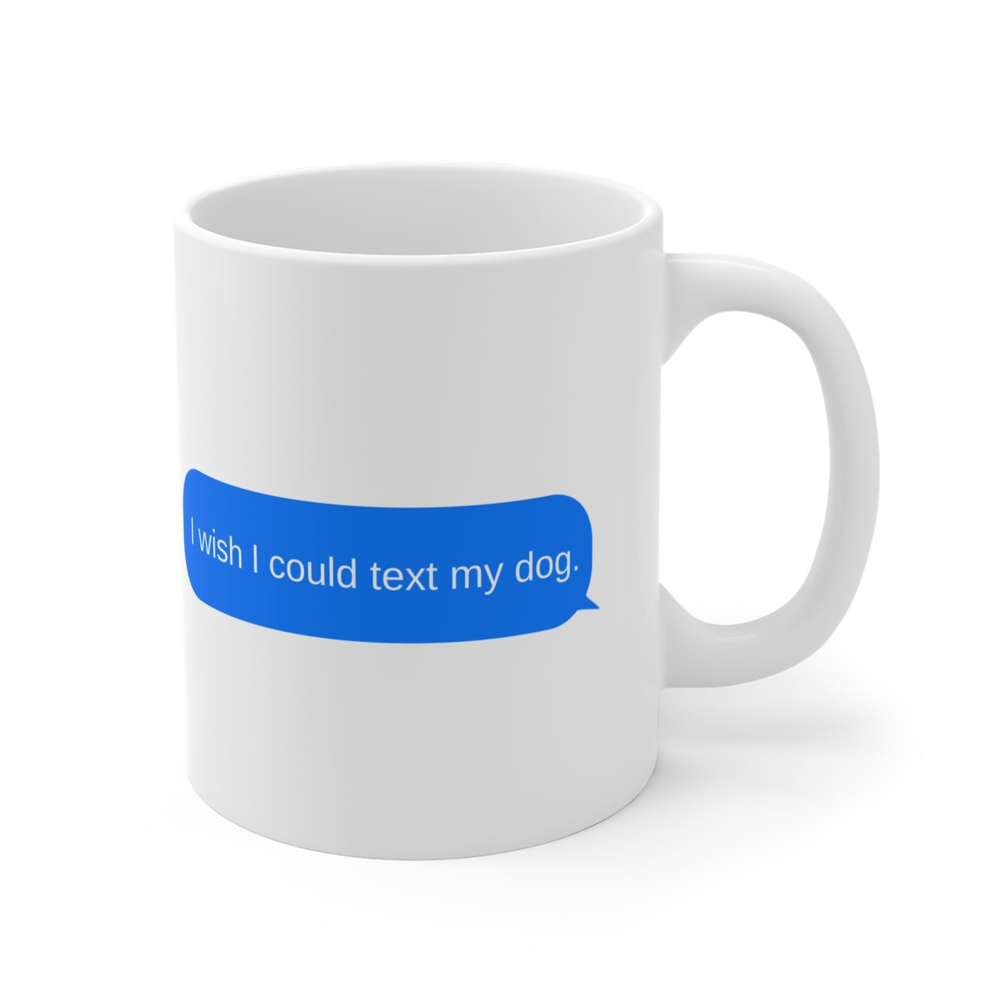 MUG: "I wish I could text my dog."