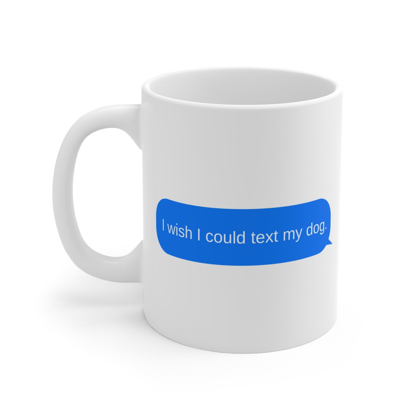 MUG: "I wish I could text my dog."