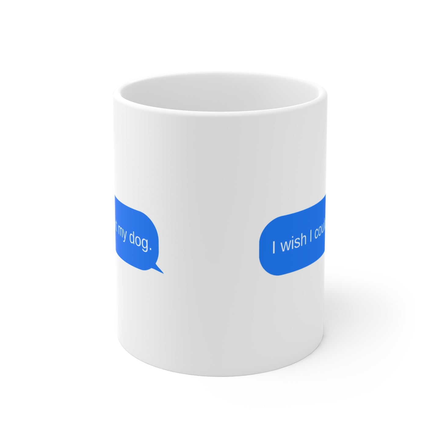 MUG: "I wish I could text my dog."